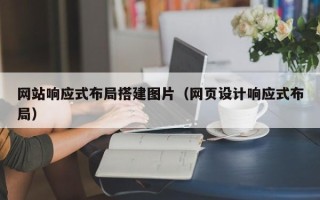 辽宁网站响应式布局搭建图片（网页设计响应式布局）